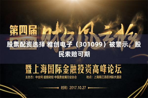 股票配资选择 雅创电子（301099）被警示，股民索赔可期