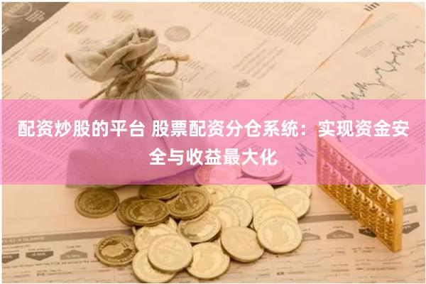 配资炒股的平台 股票配资分仓系统：实现资金安全与收益最大化