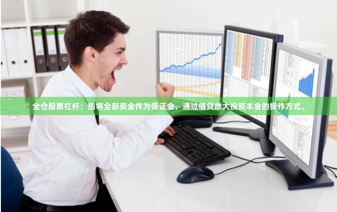 全仓股票杠杆：指将全部资金作为保证金，通过借贷放大投资本金的操作方式。