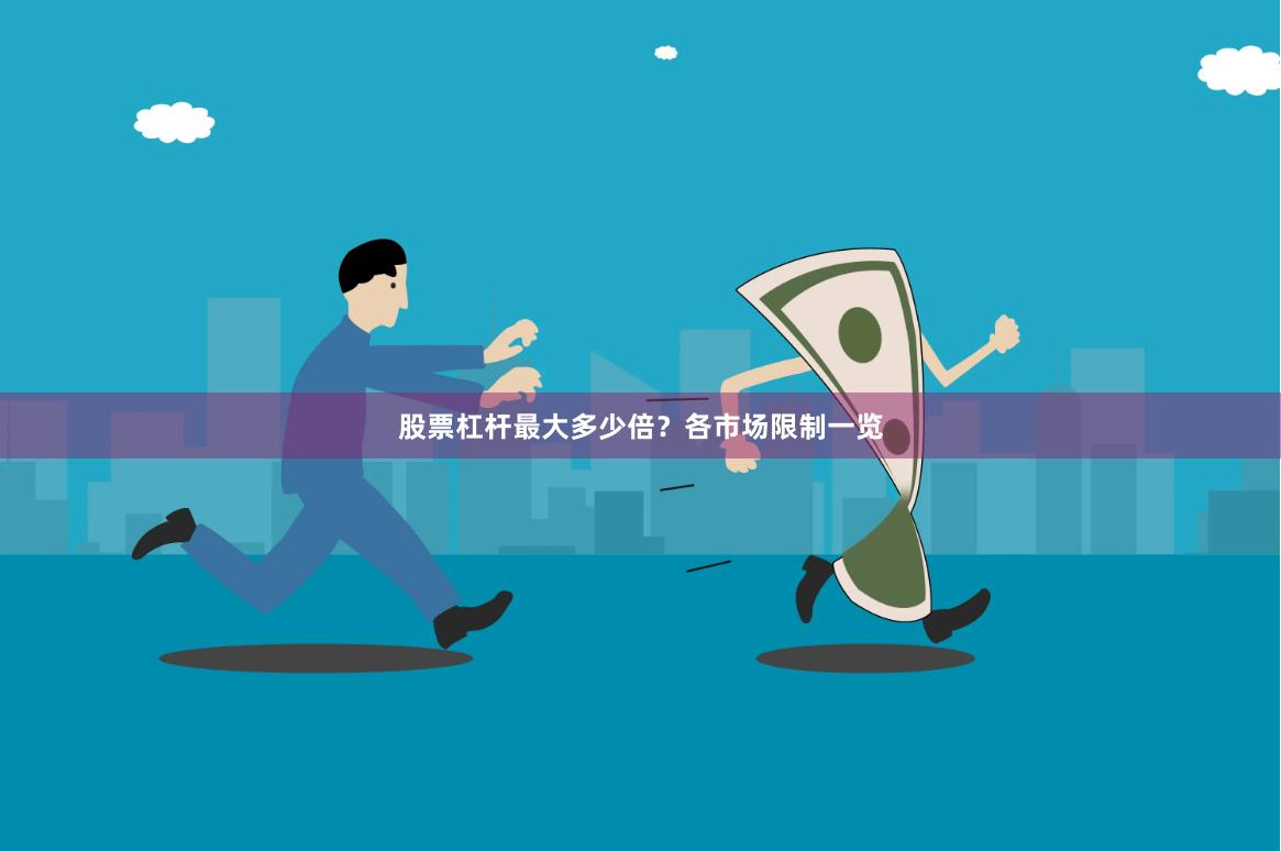 股票杠杆最大多少倍？各市场限制一览