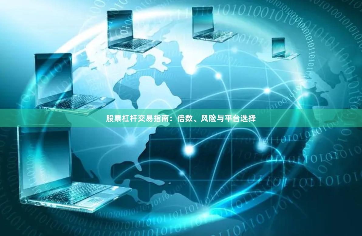 股票杠杆交易指南：倍数、风险与平台选择