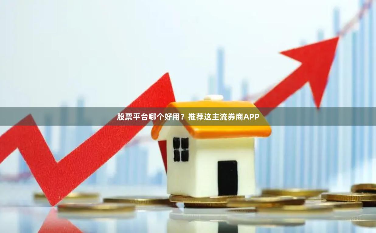 股票平台哪个好用？推荐这主流券商APP