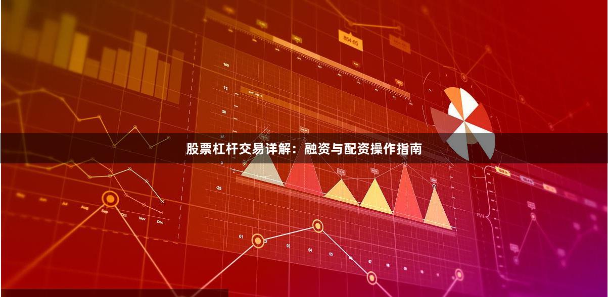 股票杠杆交易详解：融资与配资操作指南