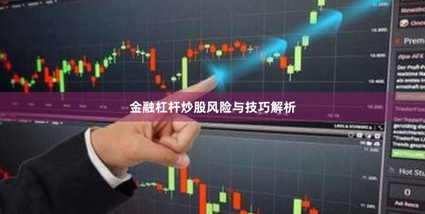 金融杠杆炒股风险与技巧解析