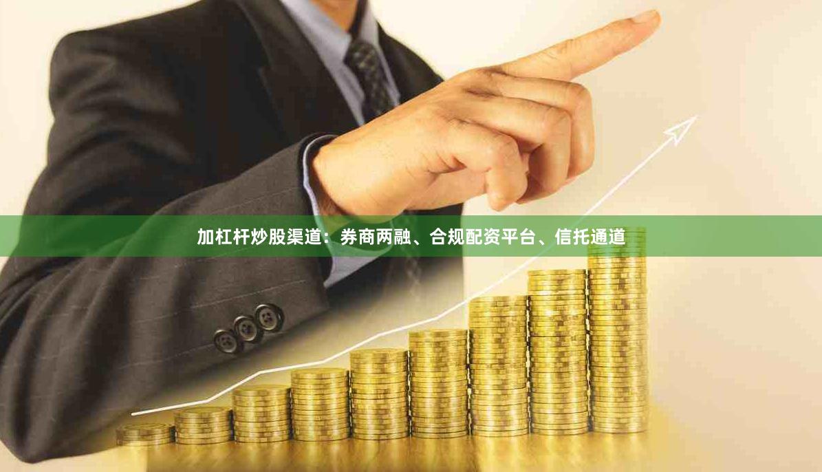 加杠杆炒股渠道：券商两融、合规配资平台、信托通道