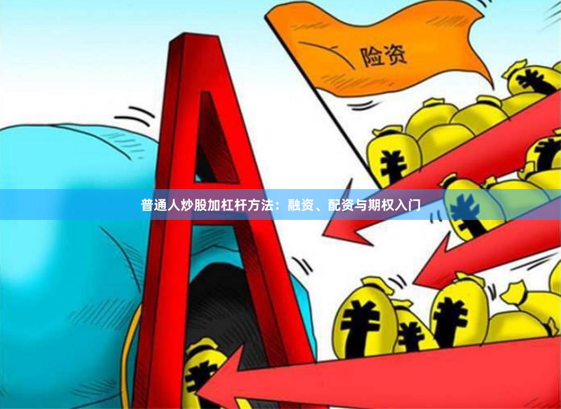普通人炒股加杠杆方法：融资、配资与期权入门