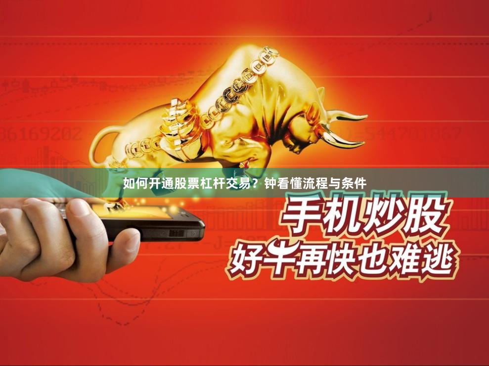 如何开通股票杠杆交易？钟看懂流程与条件