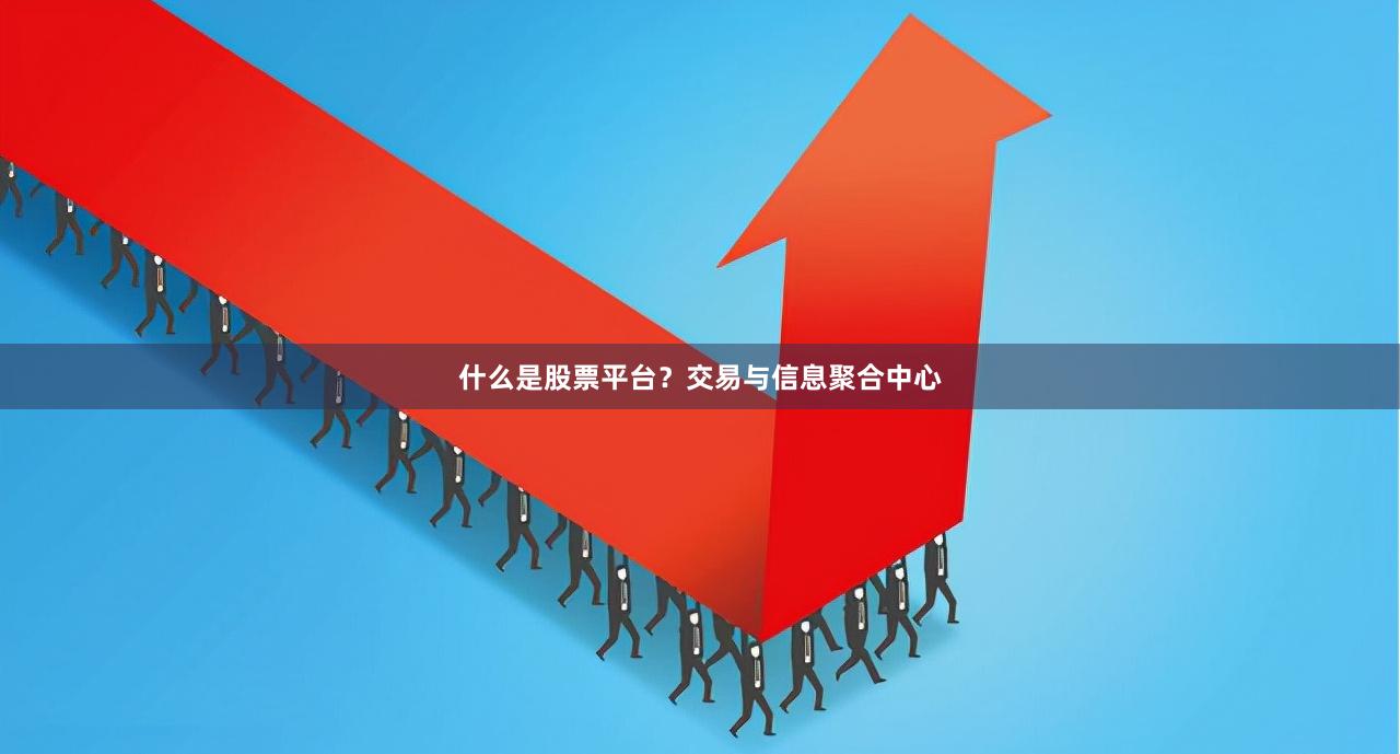 什么是股票平台？交易与信息聚合中心