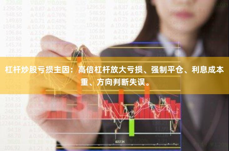 杠杆炒股亏损主因：高倍杠杆放大亏损、强制平仓、利息成本重、方向判断失误。