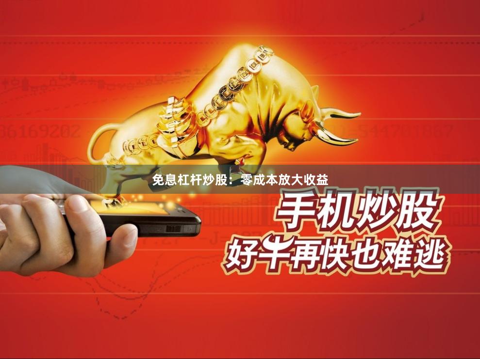 免息杠杆炒股：零成本放大收益