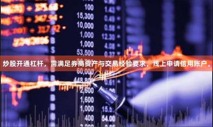 炒股开通杠杆，需满足券商资产与交易经验要求，线上申请信用账户。