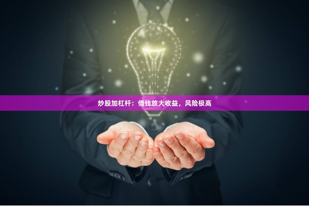 炒股加杠杆：借钱放大收益，风险极高