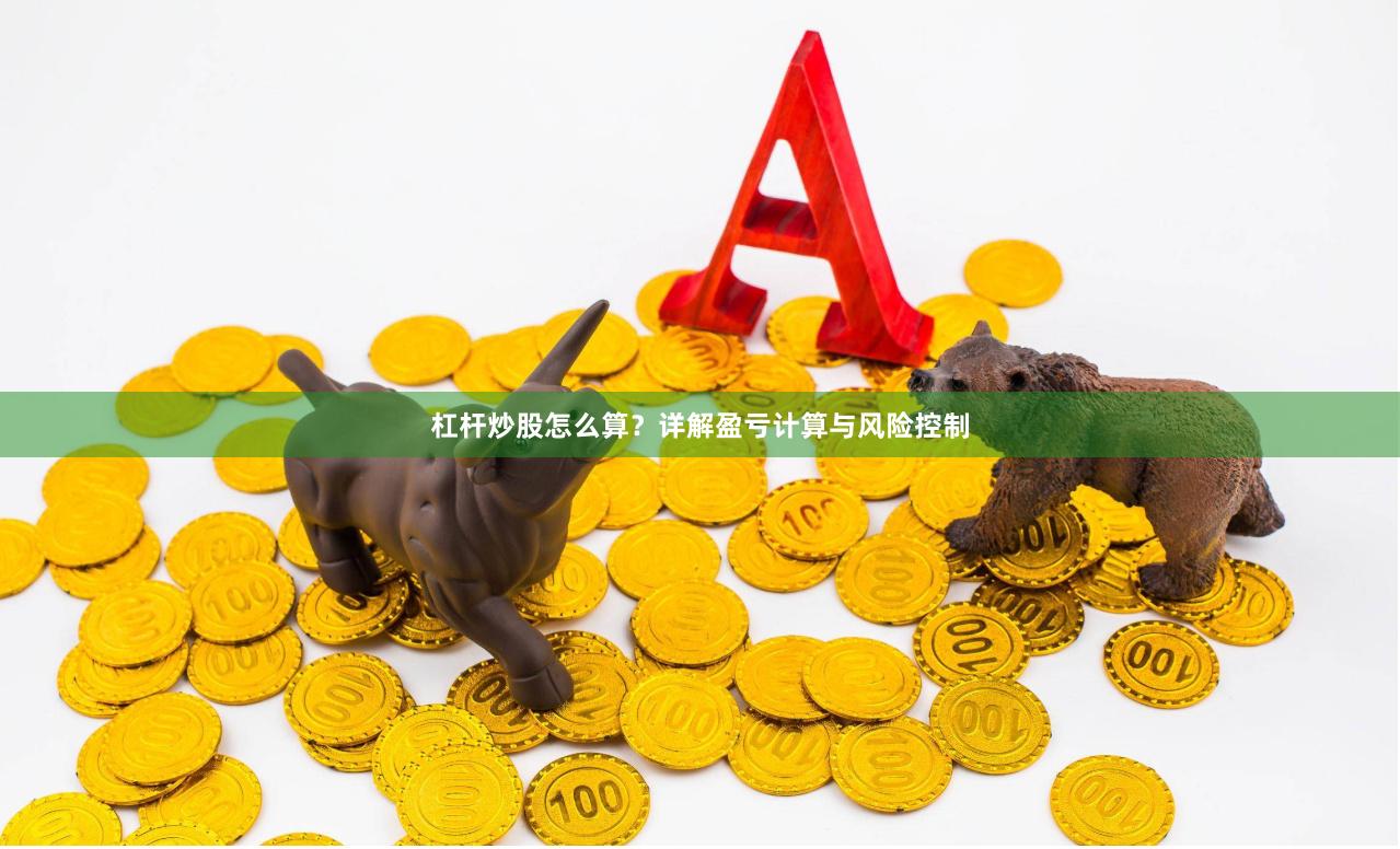 杠杆炒股怎么算？详解盈亏计算与风险控制
