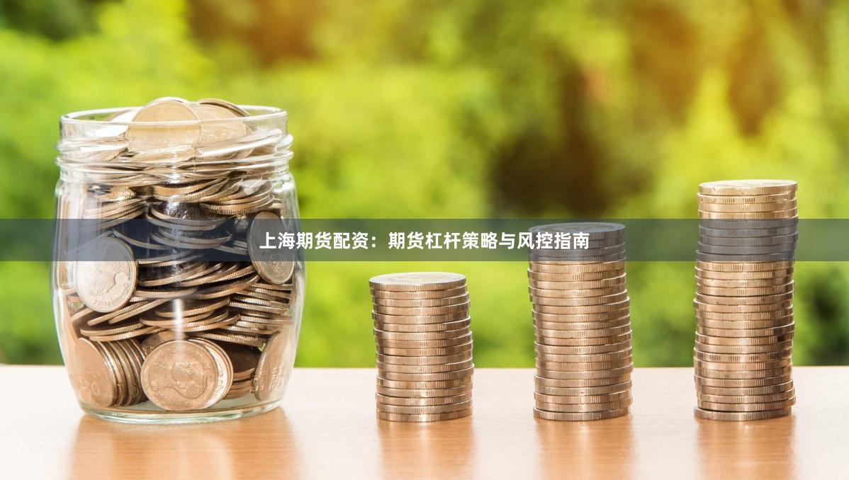 上海期货配资：期货杠杆策略与风控指南