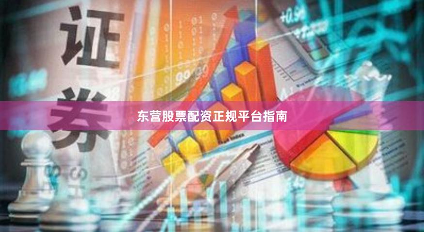 东营股票配资正规平台指南